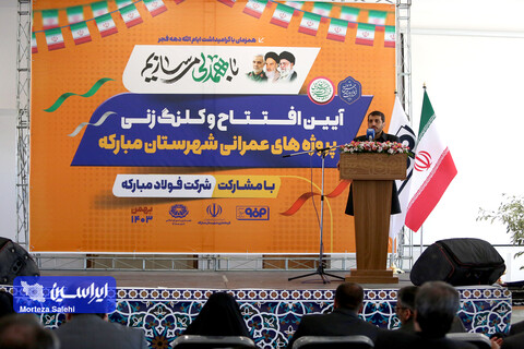 افتتاح و کلنگ‌زنی پروژه‌‌های عمرانی و خدماتی شهرستان مبارکه با مشارکت فولاد مبارکه